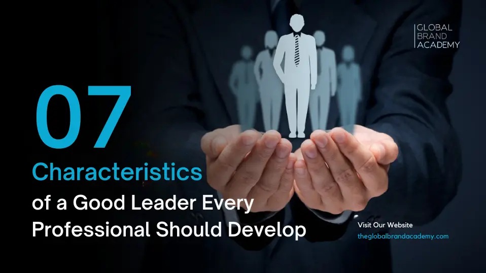 7 Characteristics of a Good Leader Every Professional Should Develop